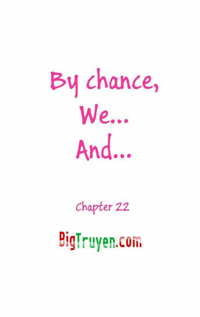 By Chance, We... and... Chapter 22 - Trang 2