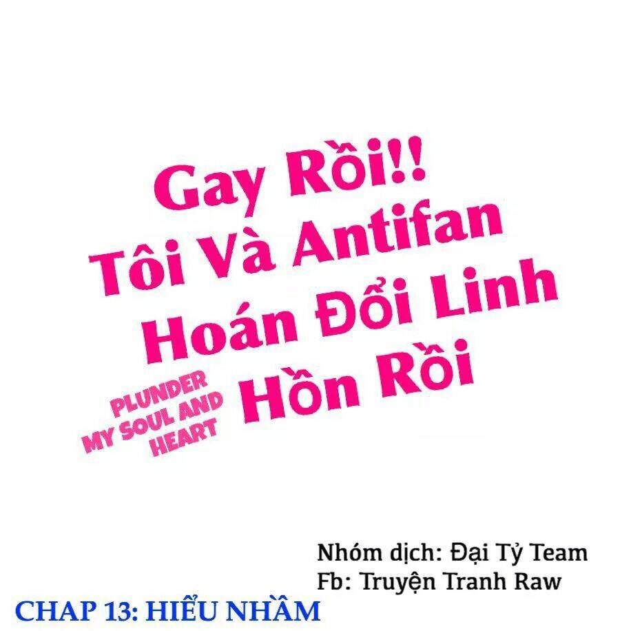 Gay Rồi! Tôi Và Antifan Hoán Đổi Linh Hồn Rồi. Chapter 13 - Next Chapter 14