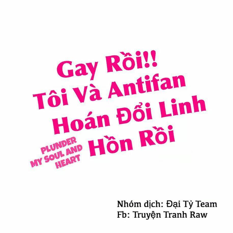 Gay Rồi! Tôi Và Antifan Hoán Đổi Linh Hồn Rồi. Chapter 9 - Next Chapter 10