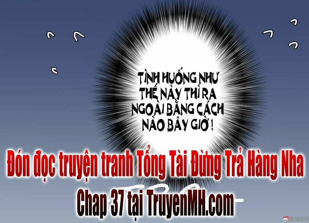 tổng tài ! đừng trả hàng nha ! chapter 36 - Next chapter 37